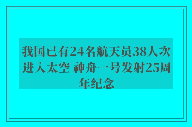 我国已有24名航天员38人次进入太空 神舟一号发射25周年纪念